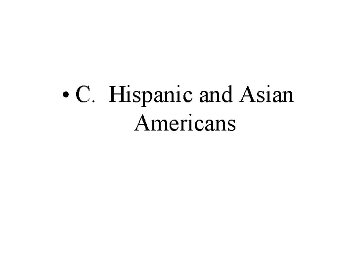 • C. Hispanic and Asian Americans 