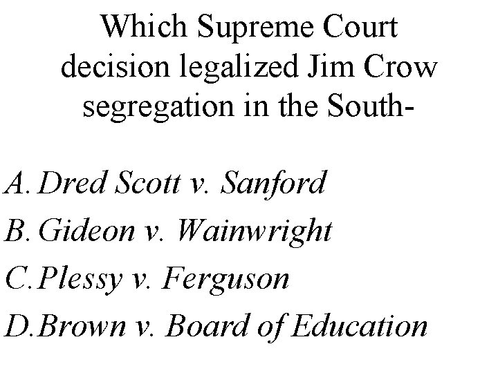 Which Supreme Court decision legalized Jim Crow segregation in the South- A. Dred Scott