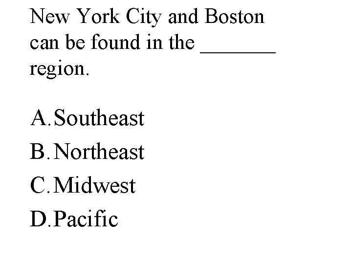 New York City and Boston can be found in the _______ region. A. Southeast