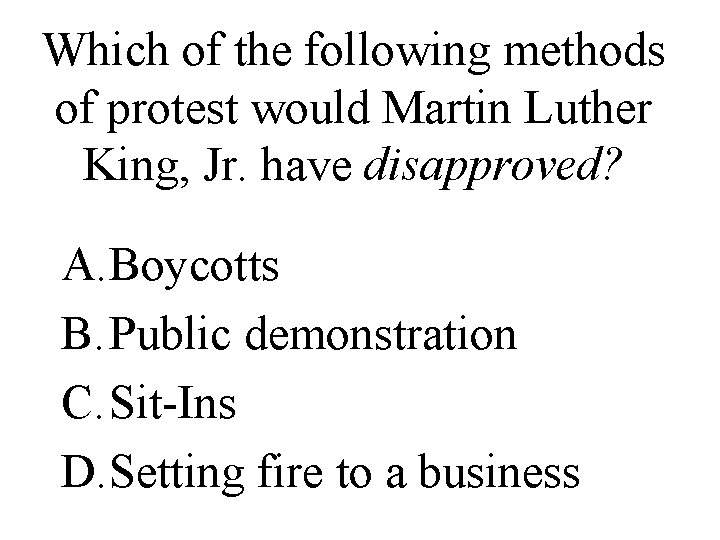 Which of the following methods of protest would Martin Luther King, Jr. have disapproved?