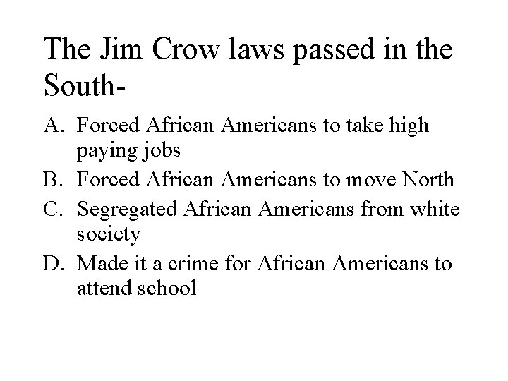 The Jim Crow laws passed in the South. A. Forced African Americans to take