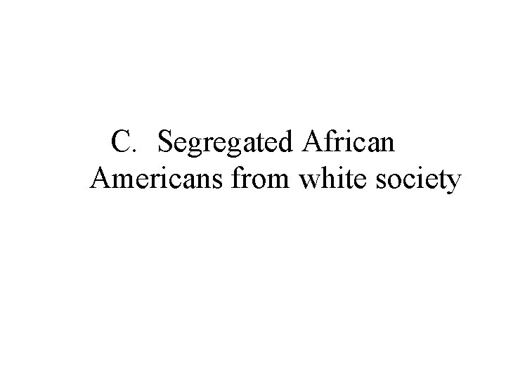 C. Segregated African Americans from white society 