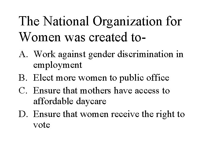 The National Organization for Women was created to. A. Work against gender discrimination in