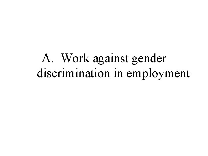 A. Work against gender discrimination in employment 