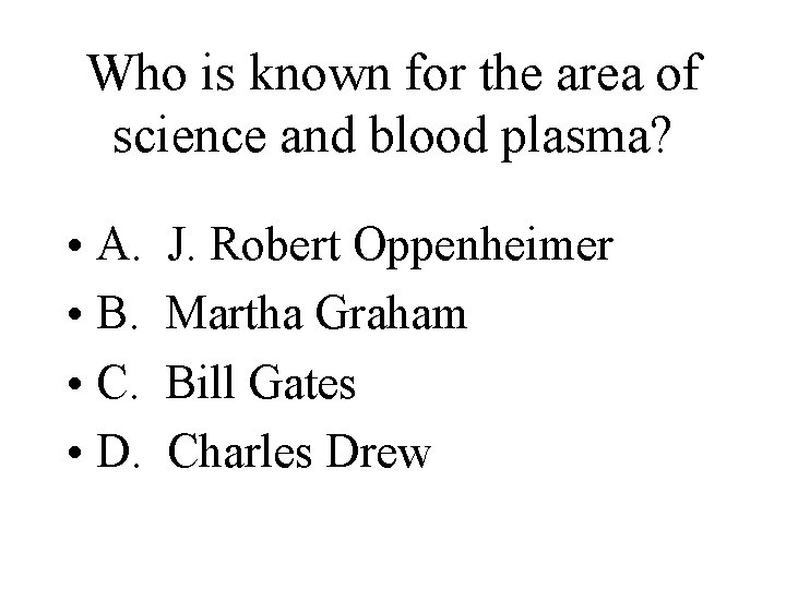 Who is known for the area of science and blood plasma? • A. •