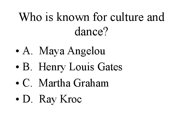 Who is known for culture and dance? • A. • B. • C. •