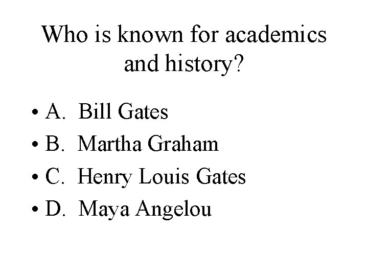 Who is known for academics and history? • A. • B. • C. •