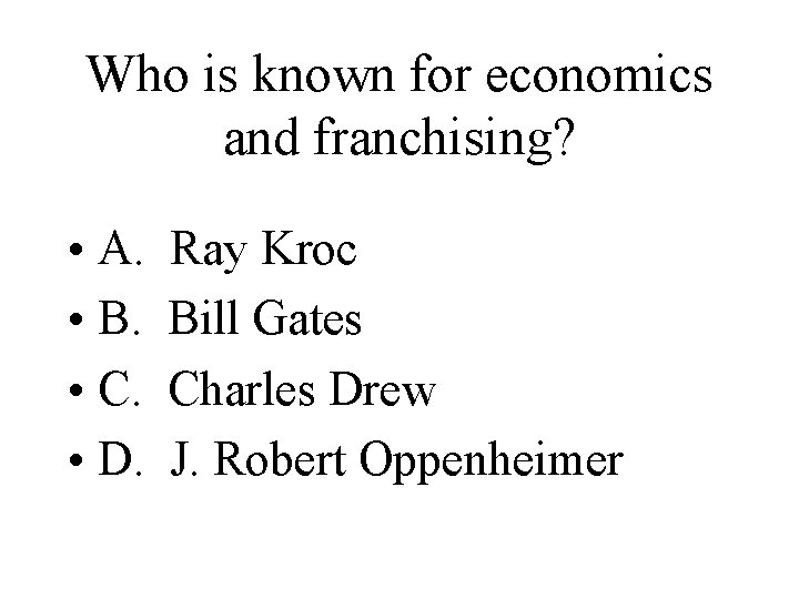 Who is known for economics and franchising? • A. • B. • C. •