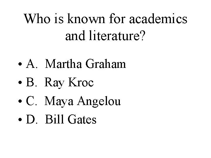 Who is known for academics and literature? • A. • B. • C. •