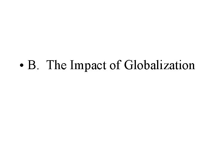  • B. The Impact of Globalization 