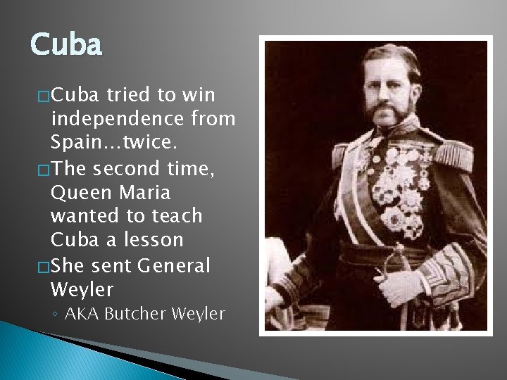 Cuba � Cuba tried to win independence from Spain…twice. � The second time, Queen