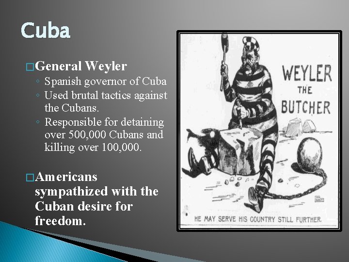 Cuba � General Weyler ◦ Spanish governor of Cuba ◦ Used brutal tactics against