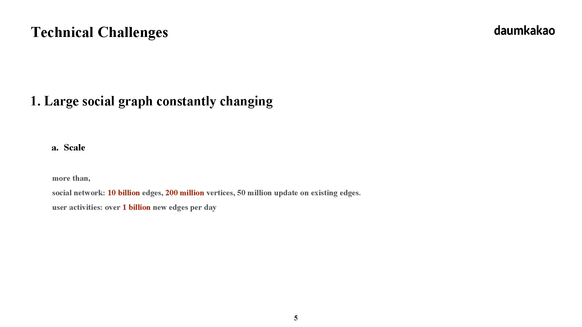 Technical Challenges 1. Large social graph constantly changing a. Scale more than, social network: