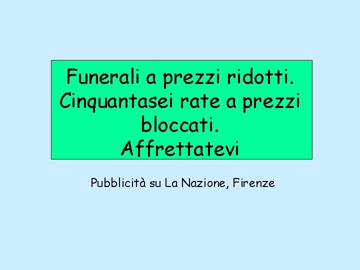 Funerali a prezzi ridotti. Cinquantasei rate a prezzi bloccati. Affrettatevi Pubblicità su La Nazione,