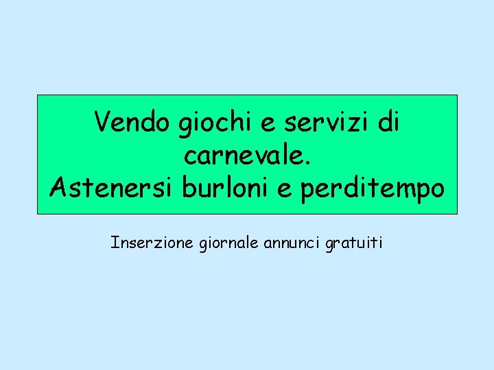 Vendo giochi e servizi di carnevale. Astenersi burloni e perditempo Inserzione giornale annunci gratuiti