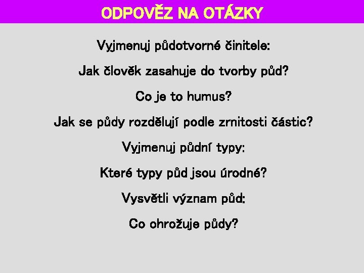 ODPOVĚZ NA OTÁZKY Vyjmenuj půdotvorné činitele: Jak člověk zasahuje do tvorby půd? Co je