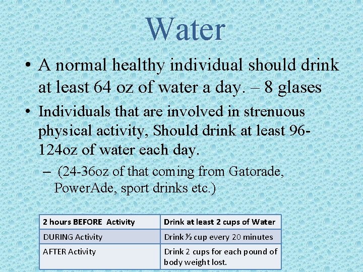 Water • A normal healthy individual should drink at least 64 oz of water
