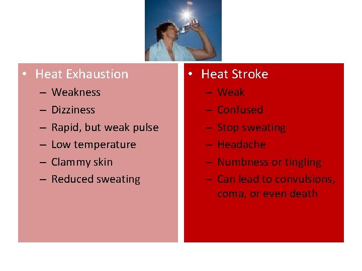  • Heat Exhaustion – – – Weakness Dizziness Rapid, but weak pulse Low