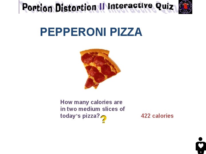 PEPPERONI PIZZA How many calories are in two medium slices of today’s pizza? 422