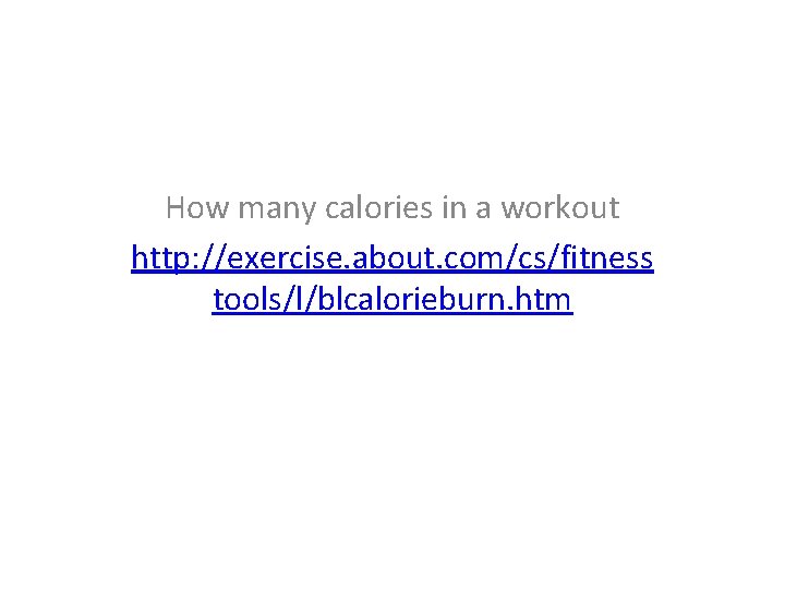 How many calories in a workout http: //exercise. about. com/cs/fitness tools/l/blcalorieburn. htm 