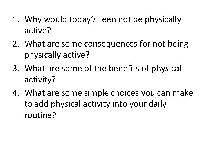 1. Why would today’s teen not be physically active? 2. What are some consequences