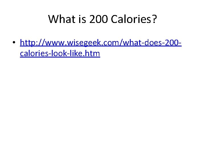 What is 200 Calories? • http: //www. wisegeek. com/what-does-200 calories-look-like. htm 