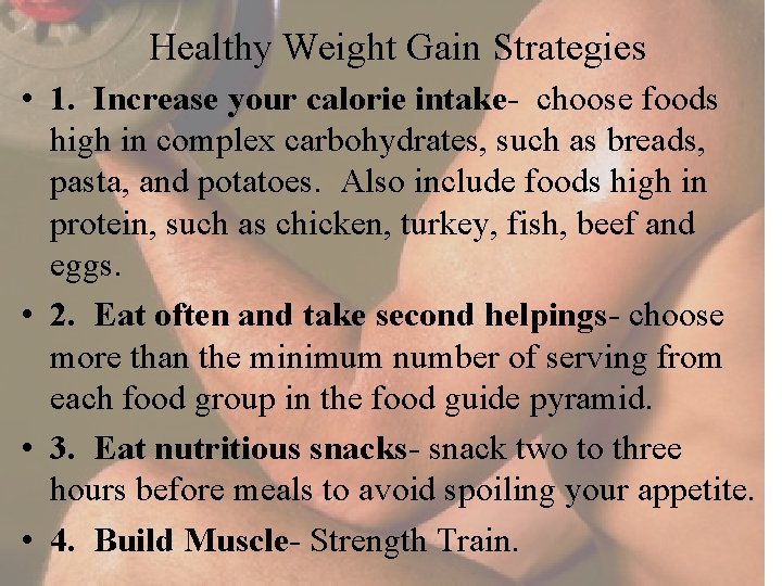 Healthy Weight Gain Strategies • 1. Increase your calorie intake- choose foods high in