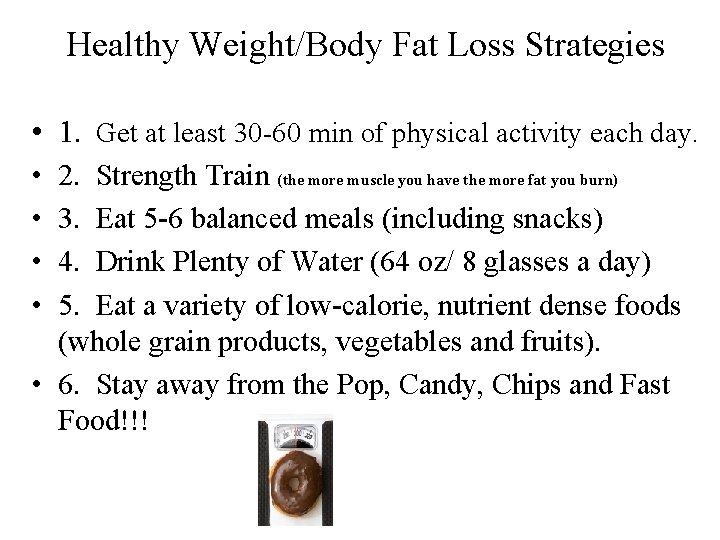 Healthy Weight/Body Fat Loss Strategies • • • 1. Get at least 30 -60