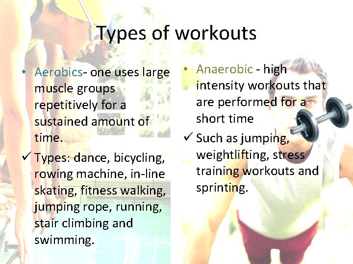 Types of workouts • Aerobics- one uses large • Anaerobic - high intensity workouts