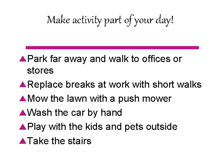Make activity part of your day! Park far away and walk to offices or