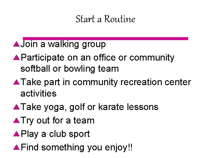 Start a Routine Join a walking group Participate on an office or community softball