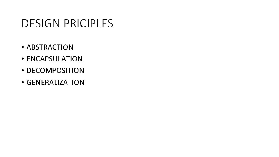 DESIGN PRICIPLES • ABSTRACTION • ENCAPSULATION • DECOMPOSITION • GENERALIZATION 