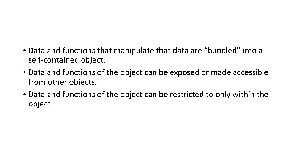  • Data and functions that manipulate that data are “bundled” into a self-contained