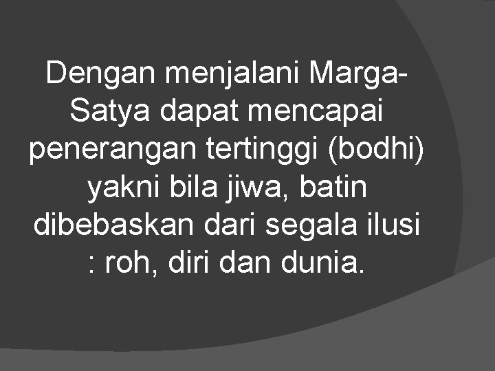 Dengan menjalani Marga. Satya dapat mencapai penerangan tertinggi (bodhi) yakni bila jiwa, batin dibebaskan