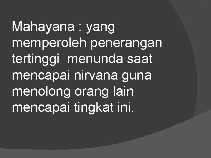 Mahayana : yang memperoleh penerangan tertinggi menunda saat mencapai nirvana guna menolong orang lain