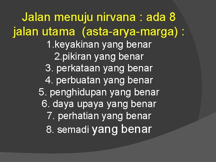 Jalan menuju nirvana : ada 8 jalan utama (asta-arya-marga) : 1. keyakinan yang benar