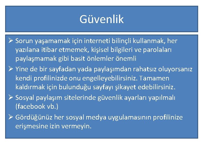 Güvenlik Ø Sorun yaşamamak için interneti bilinçli kullanmak, her yazılana itibar etmemek, kişisel bilgileri