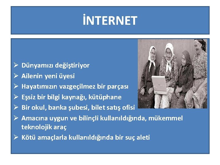 İNTERNET Dünyamızı değiştiriyor Ailenin yeni üyesi Hayatımızın vazgeçilmez bir parçası Eşsiz bir bilgi kaynağı,