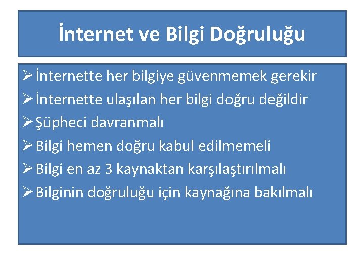 İnternet ve Bilgi Doğruluğu Ø İnternette her bilgiye güvenmemek gerekir Ø İnternette ulaşılan her