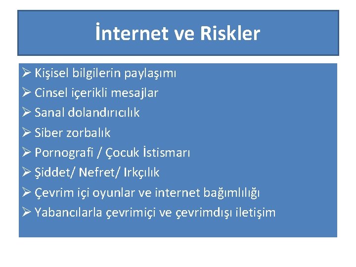 İnternet ve Riskler Ø Kişisel bilgilerin paylaşımı Ø Cinsel içerikli mesajlar Ø Sanal dolandırıcılık