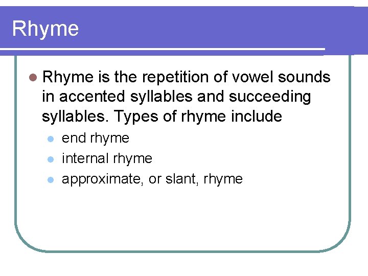 Rhyme l Rhyme is the repetition of vowel sounds in accented syllables and succeeding