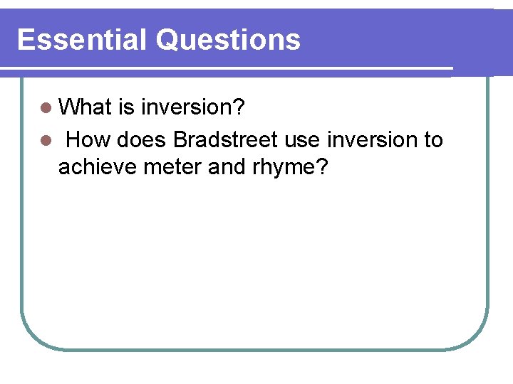 Essential Questions l What is inversion? l How does Bradstreet use inversion to achieve