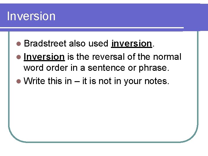 Inversion l Bradstreet also used inversion. l Inversion is the reversal of the normal