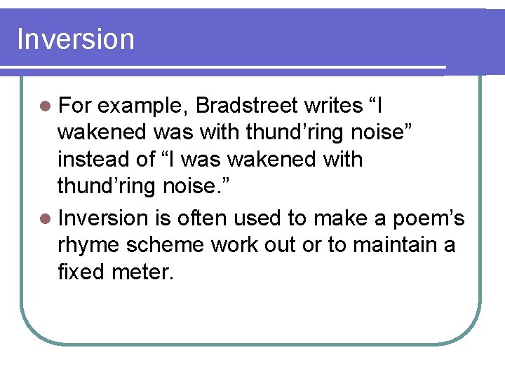 Inversion l For example, Bradstreet writes “I wakened was with thund’ring noise” instead of