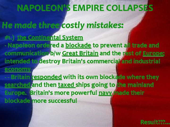 NAPOLEON'S EMPIRE COLLAPSES He made three costly mistakes: #1. ) the Continental System -