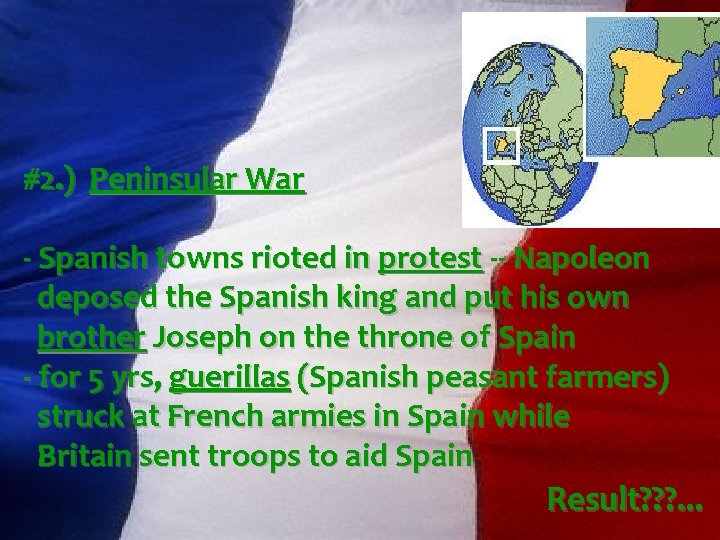 #2. ) Peninsular War - Spanish towns rioted in protest -- Napoleon deposed the