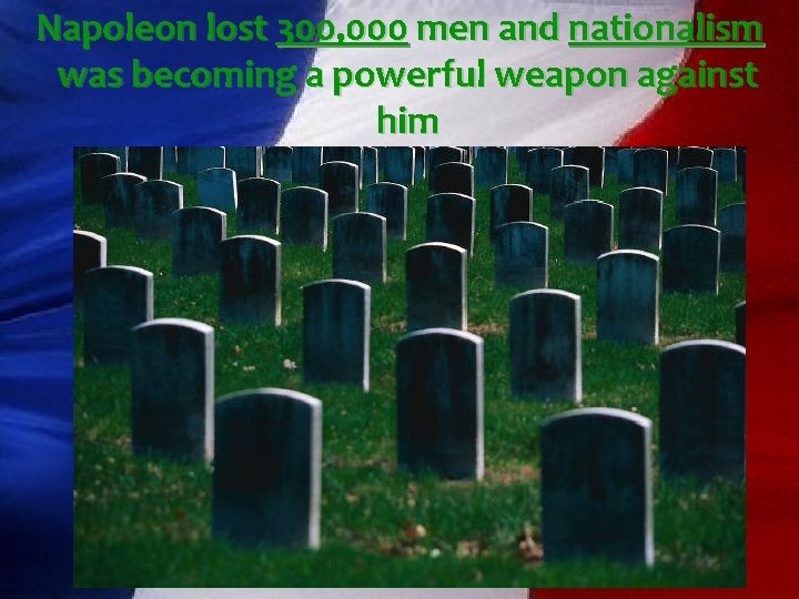 Napoleon lost 300, 000 men and nationalism was becoming a powerful weapon against him