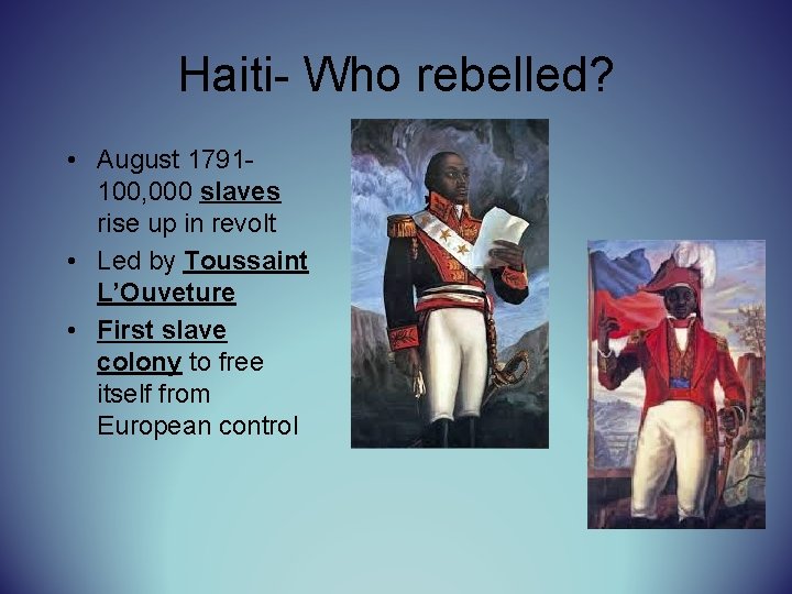 Haiti- Who rebelled? • August 1791100, 000 slaves rise up in revolt • Led