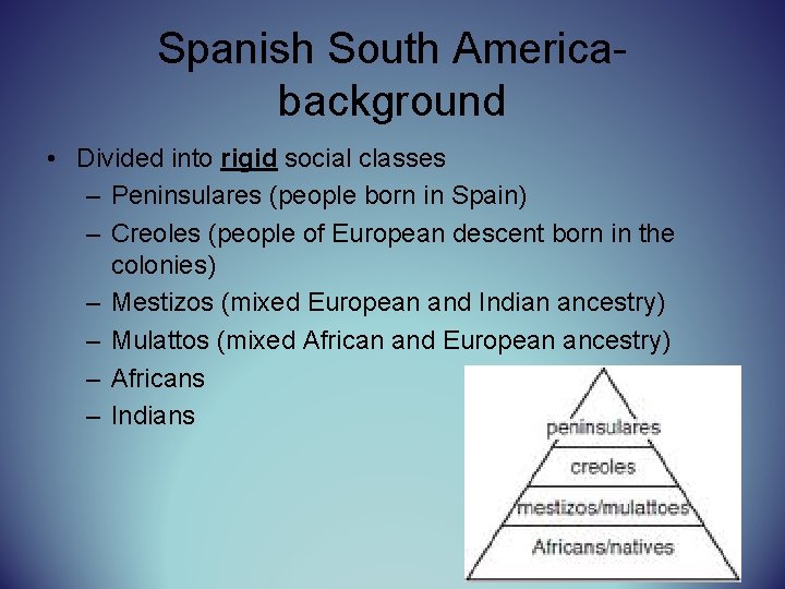 Spanish South Americabackground • Divided into rigid social classes – Peninsulares (people born in
