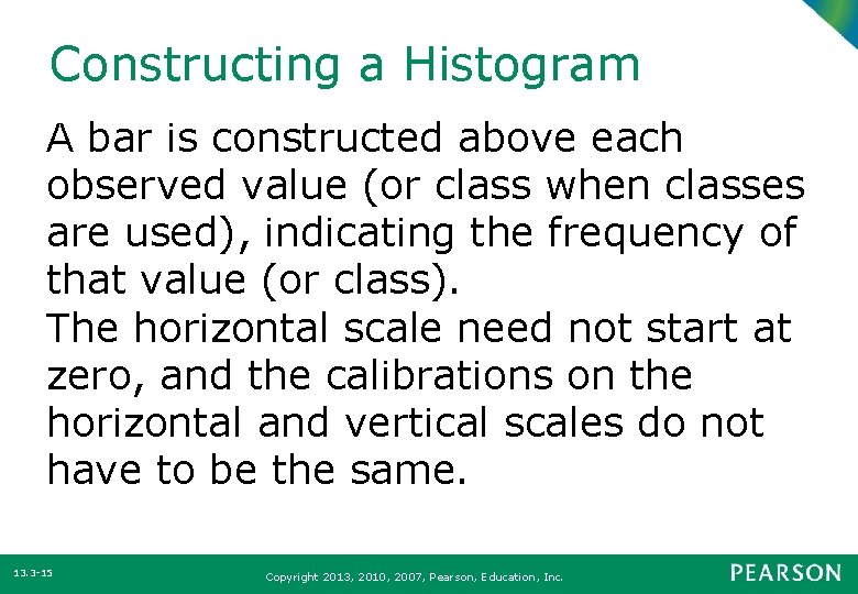 Constructing a Histogram A bar is constructed above each observed value (or class when